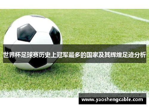 世界杯足球赛历史上冠军最多的国家及其辉煌足迹分析