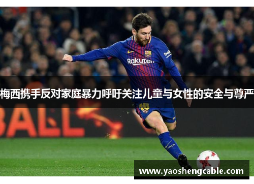梅西携手反对家庭暴力呼吁关注儿童与女性的安全与尊严